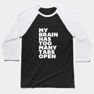 My Brain Has Too Many Tabs Open Baseball T-Shirt